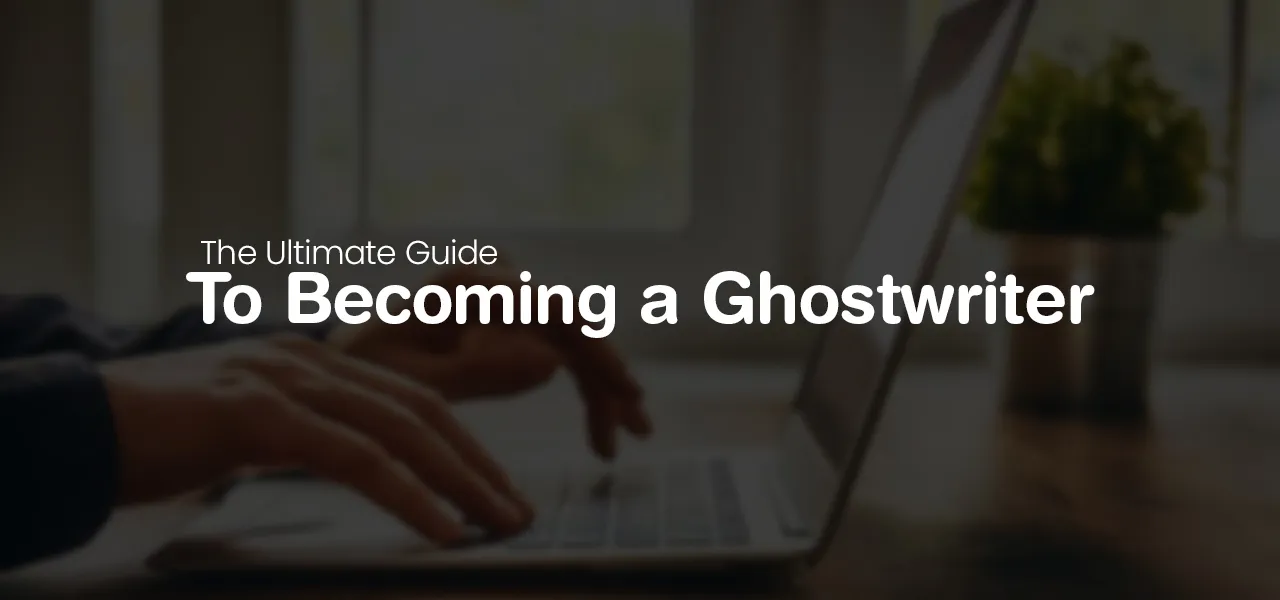 The Ultimate Guide to Becoming a Ghostwriter