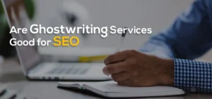 Are Ghostwriting Services Good for SEO