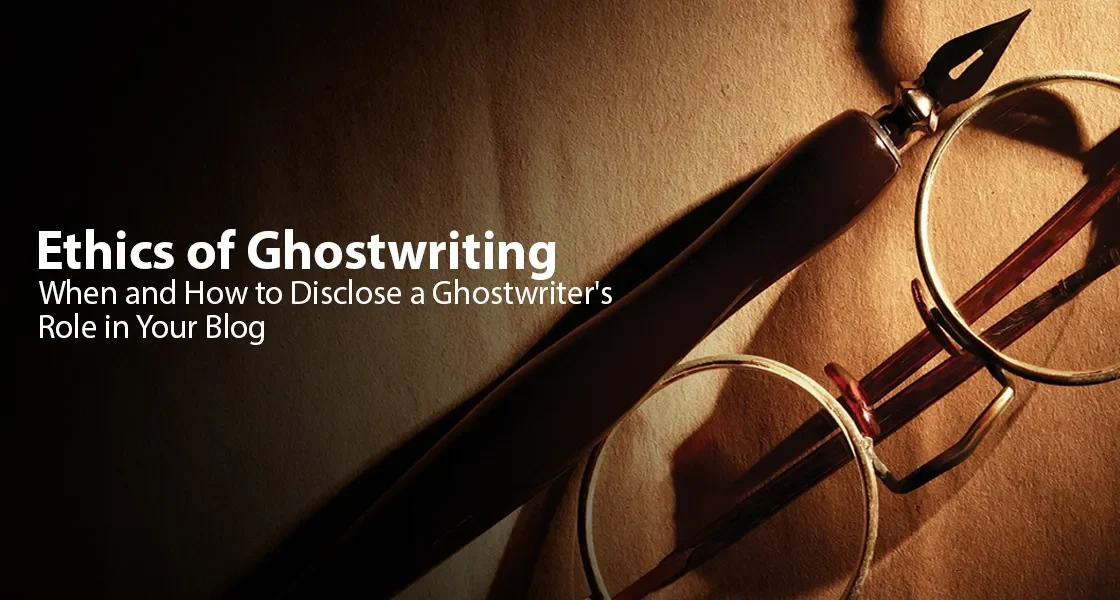 Ethics of Ghostwriting When and How to Disclose a Ghostwriter's Role in Your Blog 1200 x 600